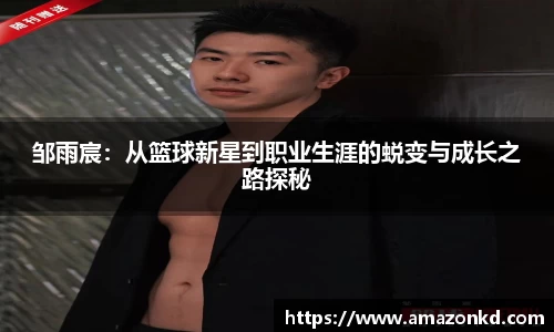 邹雨宸：从篮球新星到职业生涯的蜕变与成长之路探秘
